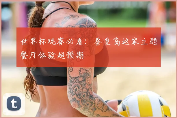 世界杯观赛必看：秦皇岛这家主题餐厅体验超预期